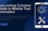 Overcoming Common Pitfalls in Mobile Test Automation