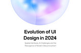 Evolution of UI Design in 2024: Navigating Spatial Interfaces, AI Challenges, and the Resurgence of Modern Skeuomorphism