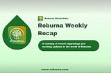 Roburna Weekly Recap — Last Week’s Highlights