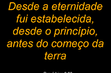 Fui empossada desde tempo indefinido, desde o começo, desde tempos mais remotos do que a terra…