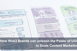 How Web3 Brands can unleash the Power of UGC to Scale Content Marketing