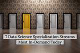 7 Data Science Specialization Streams Most In-Demand Today