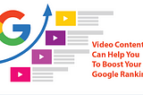 How Can You Boost Your Google Rankings with Video Content?