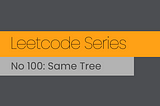 Leetcode Series. No 100: Same Tree