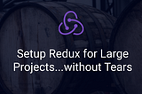 Setup Redux for Large React Projects — without Tears