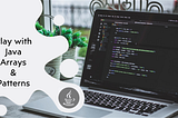 Play with Java Arrays & Patterns