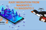 Guide to succeed your Magento 1 to Magento 2 migration