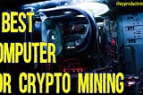 Top 5 Best Computer For Crypto Mining