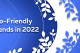 Eco-Friendly Trends in 2022