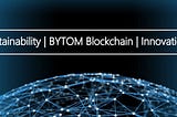 Introducing a new era in sustainable development through BYTOM technology.