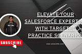 Elevate Your Salesforce Expertise With Targeted Practice Scenarios