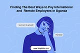 How to Pay International and Remote Employees in Uganda: All You Need to Know