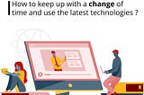 How to keep up with a change of time and use the latest technologies