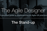 Graphic with title of The Agile Designer Series — the Stand-up.
