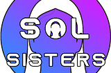 Solana blockchain and my first experience there; SolSisters