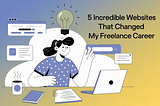 5 Incredible Websites That Changed My Freelance Career