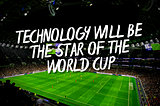 Technology will be the star of the World Cup