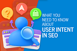 What You Need to Know About User Intent in SEO