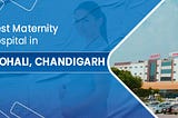 Best Maternity Hospital in Mohali, Chandigarh