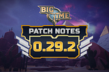 Big Time Patch Notes v0.29.2