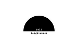 White background. At the top is half of a black circle with the flat part facing the bottom. Between the black and white space are the words: “Self-Forgiveness”.