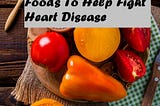 20 Amazing Foods To Help Fight Heart Disease