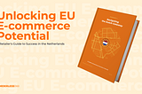 Unlocking EU E-commerce Potential: A Retailer’s Guide to Success in the Netherlands