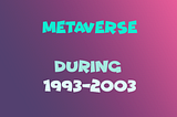 History of the Metaverse (1993–2003)