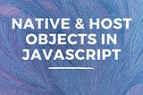 Native & Host Objects in JavaScript