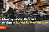 The Advantages of Multi-Brand Partnerships in Express Delivery Services