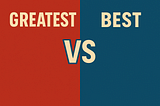 “The Greatest” vs “The Best”: Our Choice