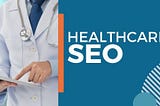 What Are The Benefits Of SEO For Healthcare?