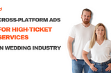 Mastering Cross-Platform Ads for High-Ticket Services In Wedding Industry