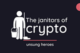 Crypto janitors — the unsung heroes of the crypto-verse