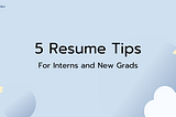 5 Job-winning Resume Tips for Interns and New Grads