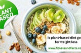 IS PLANT BASED DIET GOOD FOR WEIGHT LOSS?