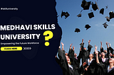 Medhavi Skills University: Empowering the Future Workforce.