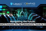 Navigating the Future: CyRAACS Forecasts the Top Cybersecurity Trends for 2024
