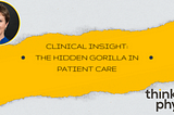 Clinical Insight: The Hidden Gorilla in Patient Care