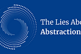 The Lies About Abstraction