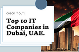 Top 10 IT Companies in Dubai, UAE