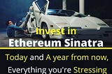 Invest in Ethereum Sinatra today, and a year from now, everything you’re stressing about won’t mean…
