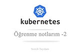 Kubernetes öğrenme notlarım — 2