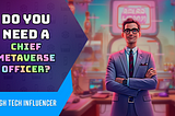 Does your company need a Chief Metaverse Officer?