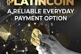 PLATINCOIN A RELIABLE EVERYDAY PAYMENT OPTION