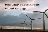 Popular Facts about Wind Energy