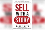 A Review of Paul Smith’s Sell with a Story — How to Capture Attention, Build Trust and Close the…