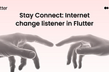 Stay Connect: Internet change listener in Flutter