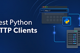 Best Python HTTP Clients for Web Scraping in 2024