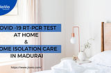 Covid -19 RT-PCR Test at Home & Home Isolation Care in Madurai